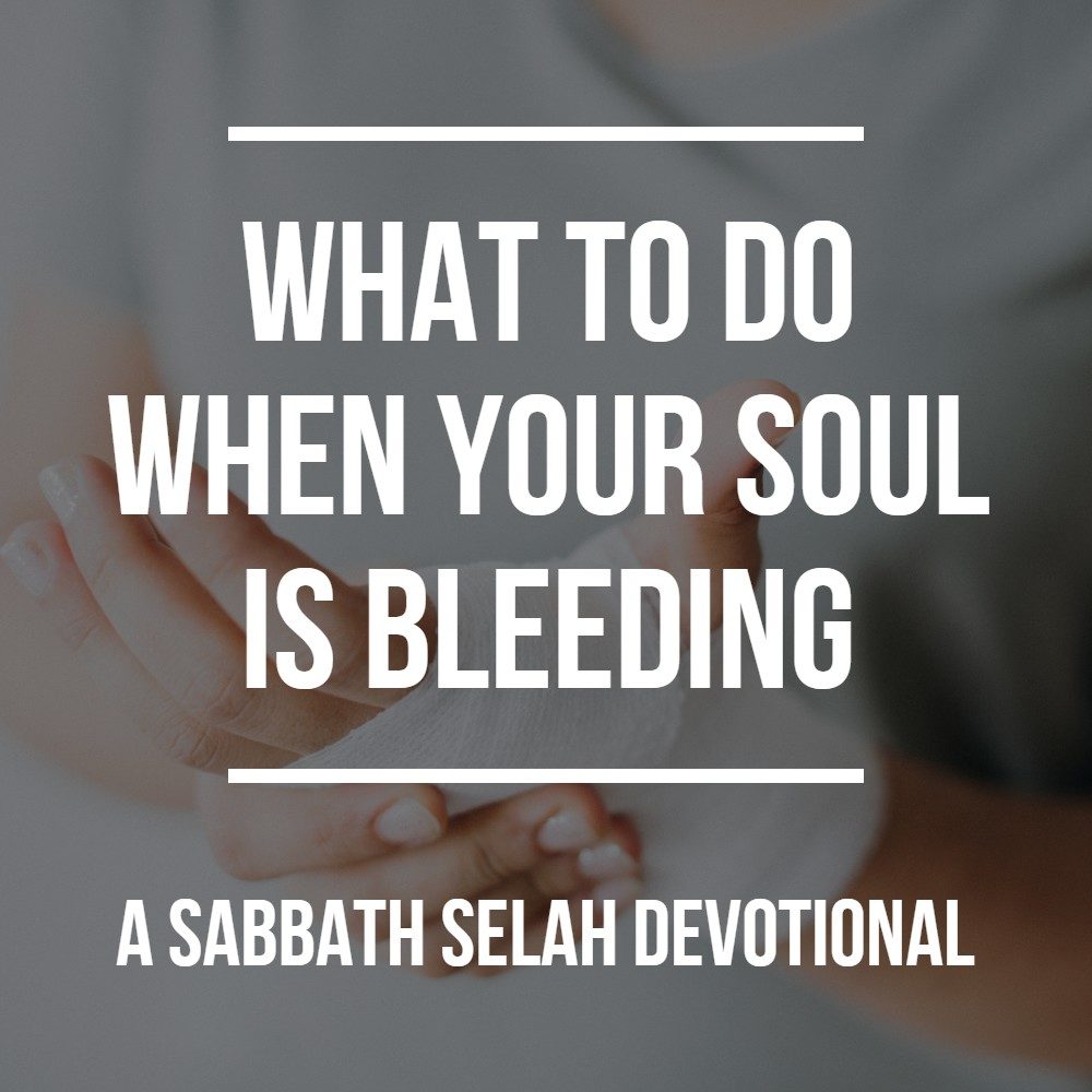 What to do when your soul is bleeding